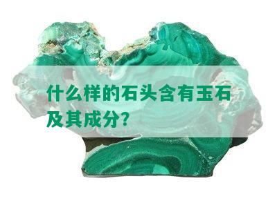 什么样的石头含有玉石及其成分？