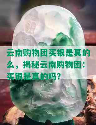 云南购物团买银是真的么，揭秘云南购物团：买银是真的吗？