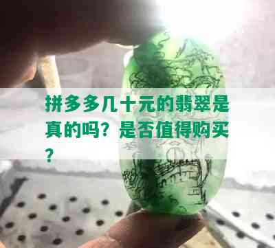 拼多多几十元的翡翠是真的吗？是否值得购买？