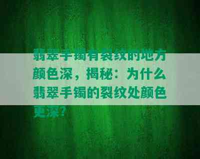 翡翠手镯有裂纹的地方颜色深，揭秘：为什么翡翠手镯的裂纹处颜色更深？