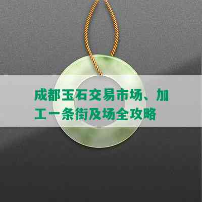 成都玉石交易市场、加工一条街及场全攻略