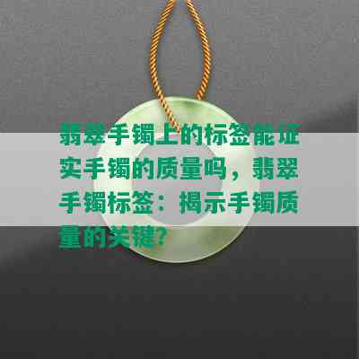 翡翠手镯上的标签能证实手镯的质量吗，翡翠手镯标签：揭示手镯质量的关键？