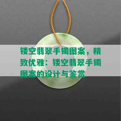 镂空翡翠手镯图案，精致优雅：镂空翡翠手镯图案的设计与鉴赏