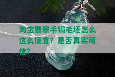 淘宝翡翠手镯毛坯怎么这么便宜？是否真实可信？