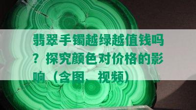 翡翠手镯越绿越值钱吗？探究颜色对价格的影响（含图、视频）