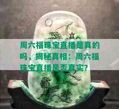 周六福珠宝直播是真的吗，揭秘真相：周六福珠宝直播是否真实？