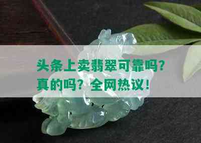 头条上卖翡翠可靠吗？真的吗？全网热议！