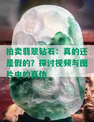 拍卖翡翠钻石：真的还是假的？探讨视频与图片中的真伪