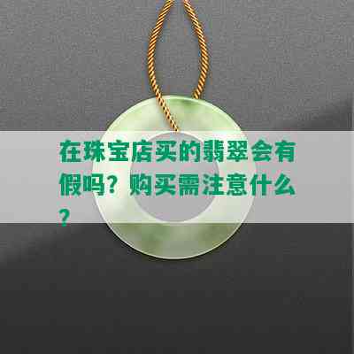 在珠宝店买的翡翠会有假吗？购买需注意什么？