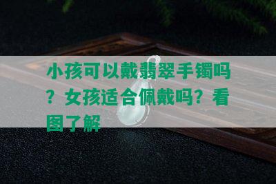 小孩可以戴翡翠手镯吗？女孩适合佩戴吗？看图了解