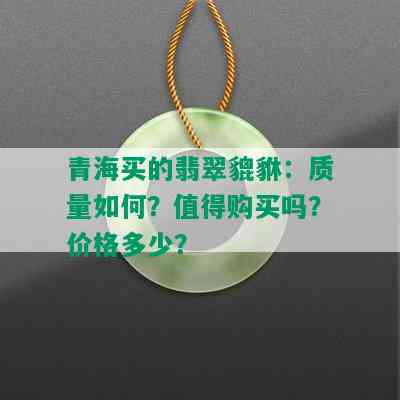 青海买的翡翠貔貅：质量如何？值得购买吗？价格多少？