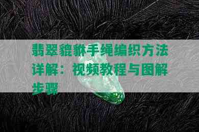 翡翠貔貅手绳编织方法详解：视频教程与图解步骤