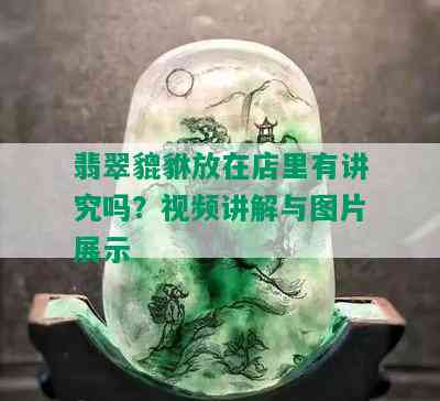 翡翠貔貅放在店里有讲究吗？视频讲解与图片展示