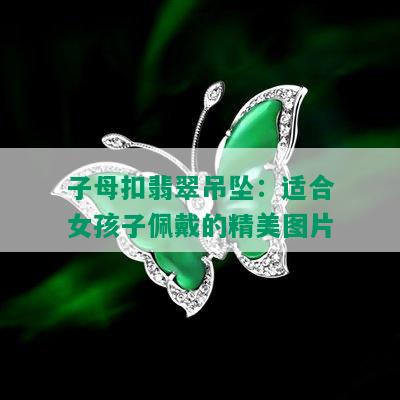 子母扣翡翠吊坠：适合女孩子佩戴的精美图片