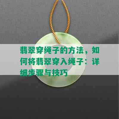 翡翠穿绳子的方法，如何将翡翠穿入绳子：详细步骤与技巧