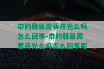 带的翡翠需要开光么吗怎么回事-带的翡翠需要开光么吗怎么回事呢