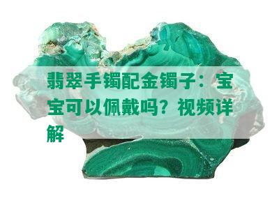 翡翠手镯配金镯子：宝宝可以佩戴吗？视频详解