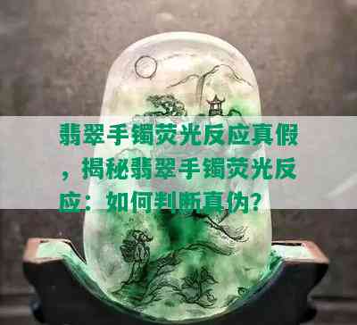 翡翠手镯荧光反应真假，揭秘翡翠手镯荧光反应：如何判断真伪？