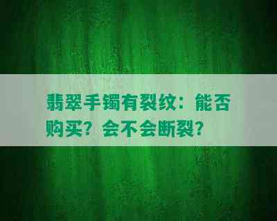 翡翠手镯有裂纹：能否购买？会不会断裂？