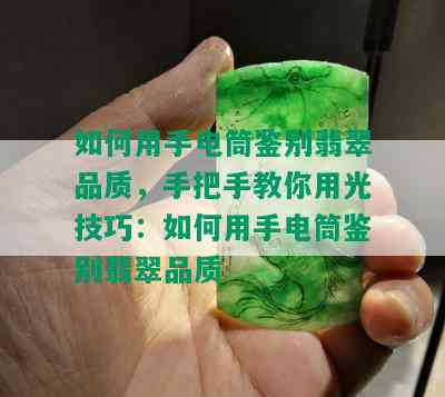 如何用手电筒鉴别翡翠品质，手把手教你用光技巧：如何用手电筒鉴别翡翠品质