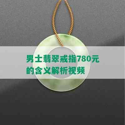 男士翡翠戒指780元的含义解析视频