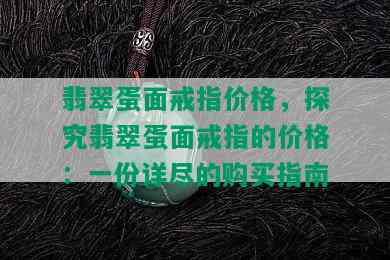 翡翠蛋面戒指价格，探究翡翠蛋面戒指的价格：一份详尽的购买指南