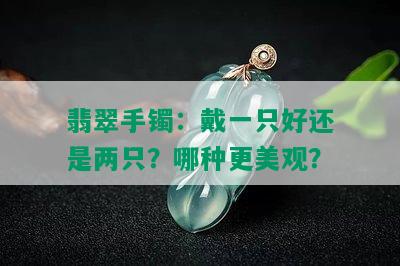 翡翠手镯：戴一只好还是两只？哪种更美观？