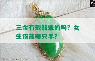 三金有戴翡翠的吗？女生该戴哪只手？