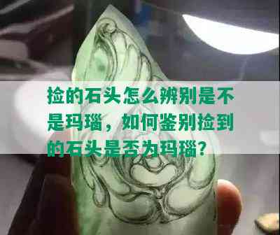 捡的石头怎么辨别是不是玛瑙，如何鉴别捡到的石头是否为玛瑙？