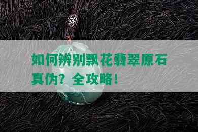 如何辨别飘花翡翠原石真伪？全攻略！