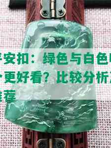 平安扣：绿色与白色哪个更好看？比较分析及推荐