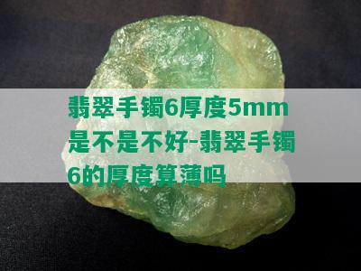 翡翠手镯6厚度5mm是不是不好-翡翠手镯6的厚度算薄吗