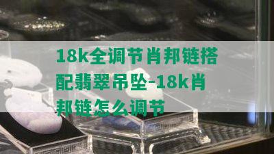 18k全调节肖邦链搭配翡翠吊坠-18k肖邦链怎么调节