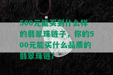 500元能买到什么样的翡翠珠链子，你的500元能买什么品质的翡翠珠链？