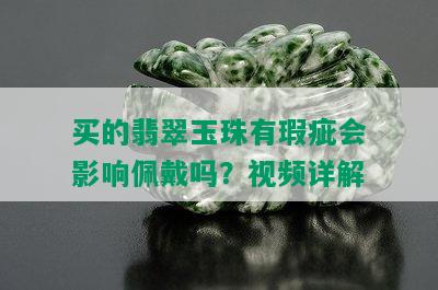 买的翡翠玉珠有瑕疵会影响佩戴吗？视频详解