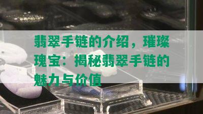 翡翠手链的介绍，璀璨瑰宝：揭秘翡翠手链的魅力与价值