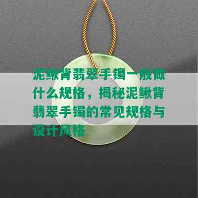 泥鳅背翡翠手镯一般做什么规格，揭秘泥鳅背翡翠手镯的常见规格与设计风格