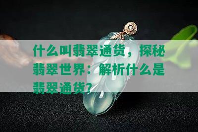 什么叫翡翠通货，探秘翡翠世界：解析什么是翡翠通货？