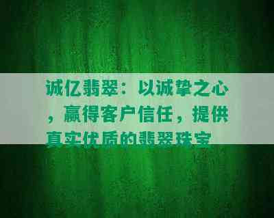 诚亿翡翠：以诚挚之心，赢得客户信任，提供真实优质的翡翠珠宝