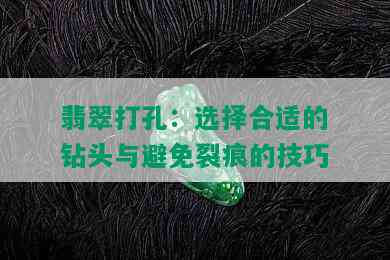 翡翠打孔：选择合适的钻头与避免裂痕的技巧