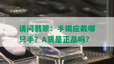 请问翡翠：手镯应戴哪只手？A货是正品吗？