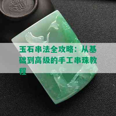 玉石串法全攻略：从基础到高级的手工串珠教程