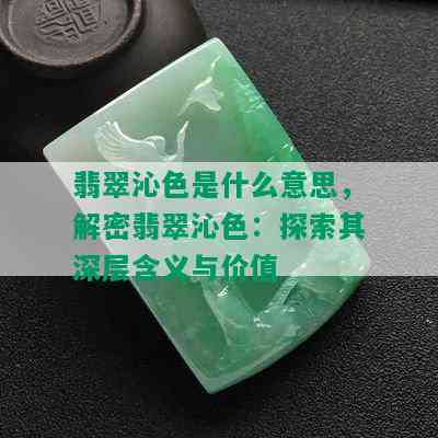 翡翠沁色是什么意思，解密翡翠沁色：探索其深层含义与价值