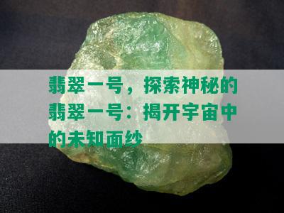 翡翠一号，探索神秘的翡翠一号：揭开宇宙中的未知面纱