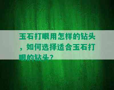 玉石打眼用怎样的钻头，如何选择适合玉石打眼的钻头？