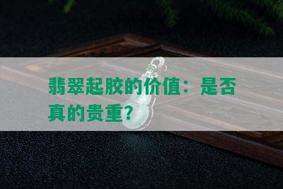 翡翠起胶的价值：是否真的贵重？