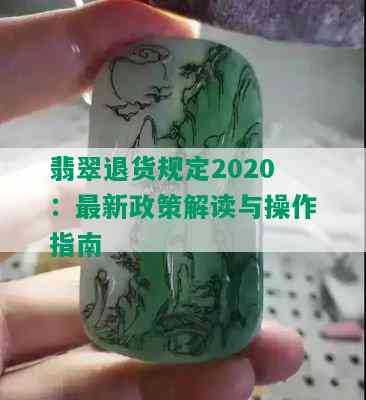 翡翠退货规定2020：最新政策解读与操作指南