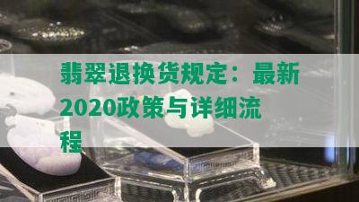 翡翠退换货规定：最新2020政策与详细流程