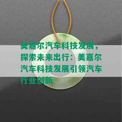 美嘉尔汽车科技发展，探索未来出行：美嘉尔汽车科技发展引领汽车行业创新