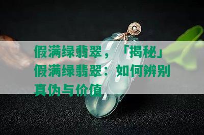 假满绿翡翠，「揭秘」假满绿翡翠：如何辨别真伪与价值